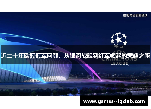 近二十年欧冠冠军回顾:从银河战舰到红军崛起的荣耀之路 近二十年欧冠冠军回顾:从银河战舰到红军崛起的荣耀之路