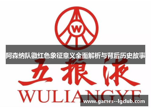 阿森纳队徽红色象征意义全面解析与背后历史故事 阿森纳队徽红色象征意义全面解析与背后历史故事