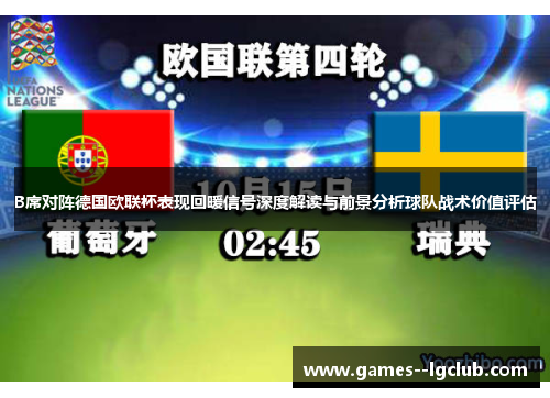 B席对阵德国欧联杯表现回暖信号深度解读与前景分析球队战术价值评估 B席对阵德国欧联杯表现回暖信号深度解读与前景分析球队战术价值评估