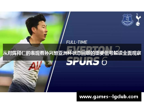 从对阵拜仁的表现看孙兴慜亚洲杯状态回暖的重要信号解读全面观察 从对阵拜仁的表现看孙兴慜亚洲杯状态回暖的重要信号解读全面观察