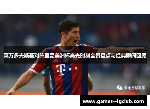 莱万多夫斯基对阵里昂美洲杯高光时刻全景盘点与经典瞬间回顾 莱万多夫斯基对阵里昂美洲杯高光时刻全景盘点与经典瞬间回顾