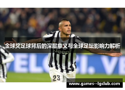 金球奖足球背后的深层意义与全球足坛影响力解析