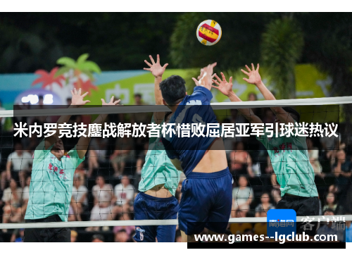 米内罗竞技鏖战解放者杯惜败屈居亚军引球迷热议