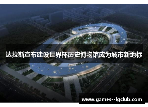 达拉斯宣布建设世界杯历史博物馆成为城市新地标