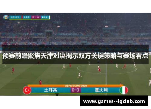 预赛前瞻聚焦天津对决揭示双方关键策略与赛场看点