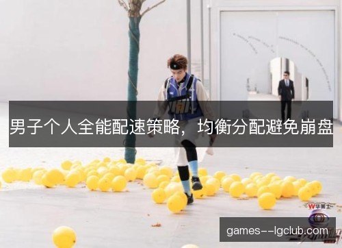 男子个人全能配速策略,均衡分配避免崩盘 男子个人全能配速策略,均衡分配避免崩盘